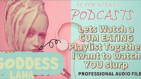 Kinky Podcast 12: Watching A Cum Eating Playlist Together, I Want To See You Slurp