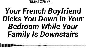 YOUR FRENCH BOYFRIEND DICKS YOU DOWN TENDER THEN HARD WHILE FAMILY IS DOWNSTAIRS