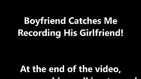 Busted boyfriend catches me recording girlfriend